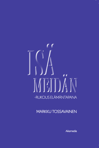 Markku Tossavainen: Is meidn -rukous elmntapana. Aikamedia 2020. Nid. 107 s.